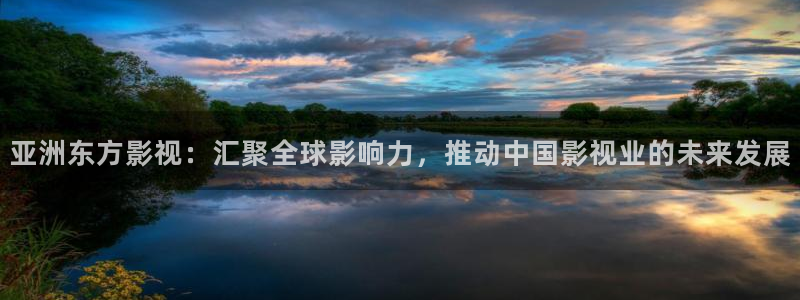 九七电影院官网：亚洲东方影视：汇聚全球影响力，推动中国影视业的未来发展